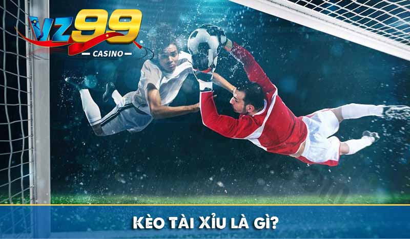 Kèo Tài Xỉu là gì?
