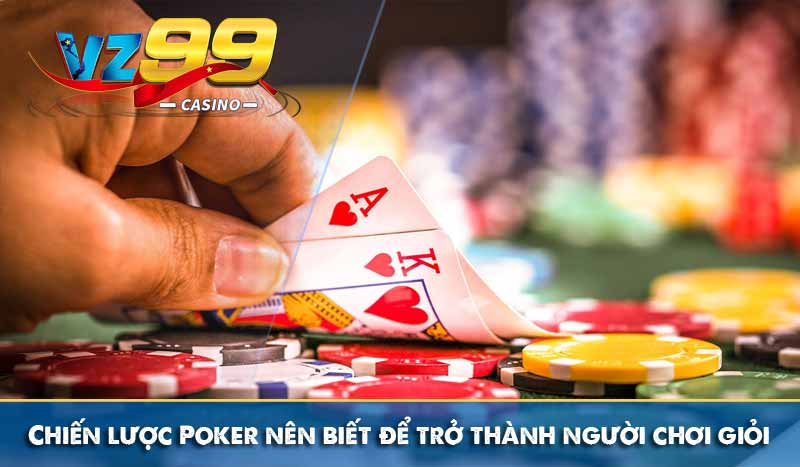 Chiến lược Poker nên biết để trở thành người chơi giỏi