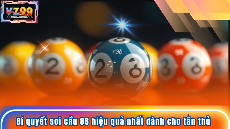 Bí quyết soi cầu 88 hiệu quả nhất dành cho tân thủ