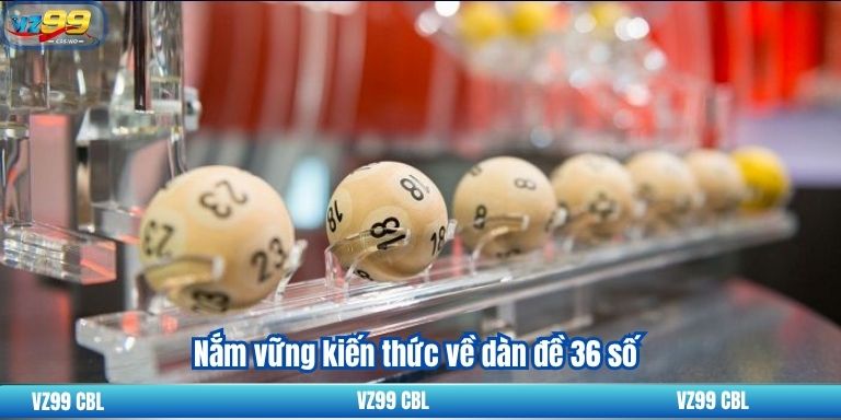 Nắm vững kiến thức về dàn đề 36 số