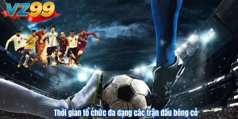 Thời gian tổ chức đa dạng các trận đấu bóng cỏ